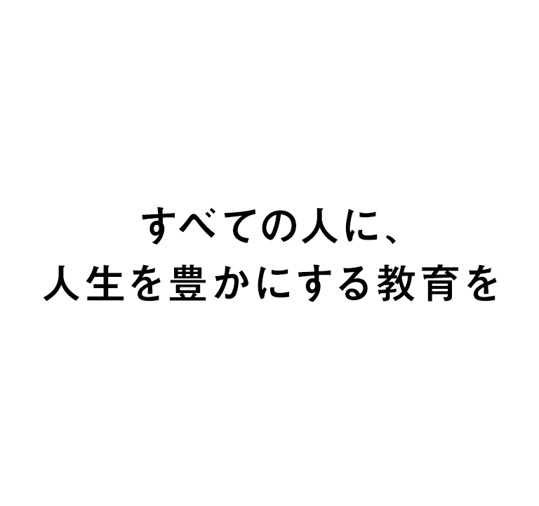 すべての人に、人生を豊かにする教育を